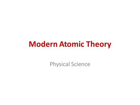Modern Atomic Theory Physical Science. State Standards CLE.3202.Inq.1 – Recognize that science is a progressive endeavor that reevaluates and extends.