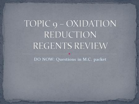 DO NOW: Questions in M.C. packet. 1. An oxidation-reduction reaction involves the transfer of electrons 2. Reduction is the gain of electrons and decrease.