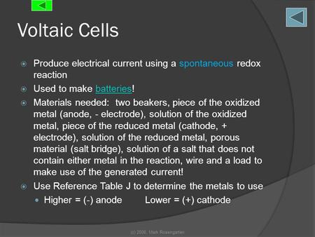 (c) 2006, Mark Rosengarten Voltaic Cells  Produce electrical current using a spontaneous redox reaction  Used to make batteries!batteries  Materials.