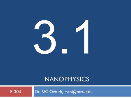 NANOPHYSICS Dr. MC Ozturk, 304 3.1.