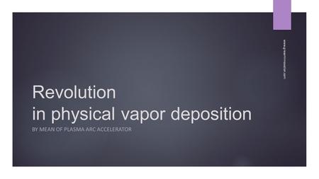 Revolution in physical vapor deposition BY MEAN OF PLASMA ARC ACCELERATOR www.greseminnovation.com.