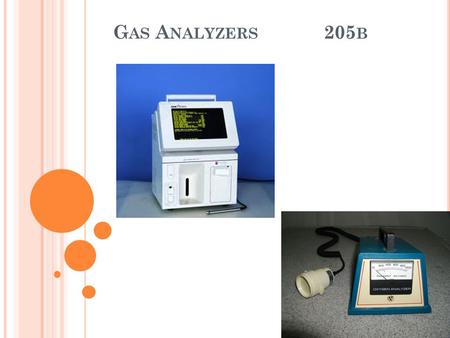 G AS A NALYZERS 205 B. B LOOD G AS A NALYZERS K EY C OMPONENTS Blood Gas Analyzers consist of a 3 electrode system pH Electrode PCO 2 Electrode PO 2 Electrode.
