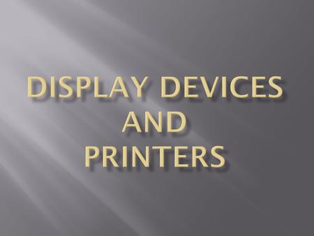 DEFINATION:-  A display devices is a device for visual or tactile presentation of images (including text)acquired, Stored or transmitted in various forms.