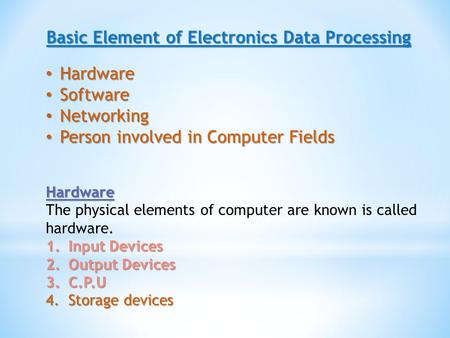Basic Element of Electronics Data Processing Hardware Hardware Software Software Networking Networking Person involved in Computer Fields Person involved.