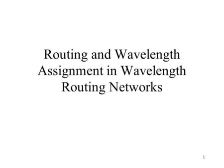 1 Routing and Wavelength Assignment in Wavelength Routing Networks.