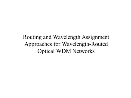 Routing and Wavelength Assignment Approaches for Wavelength-Routed Optical WDM Networks.