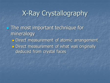 X-Ray Crystallography The most important technique for mineralogy The most important technique for mineralogy Direct measurement of atomic arrangement.