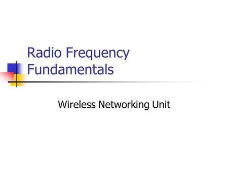 Radio Frequency Fundamentals Wireless Networking Unit.