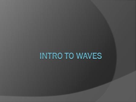What is a wave?  Take a moment to answer this question with the students at your table.  As a group, create a definition and give an example of a wave.