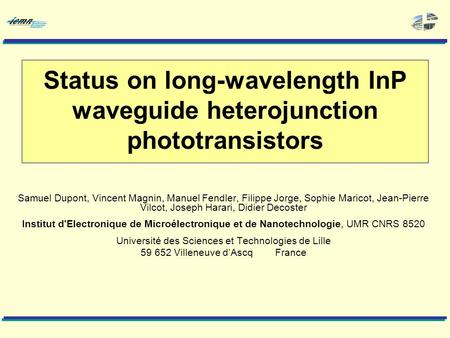 Status on long-wavelength InP waveguide heterojunction phototransistors Samuel Dupont, Vincent Magnin, Manuel Fendler, Filippe Jorge, Sophie Maricot, Jean-Pierre.