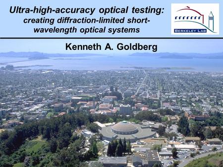 Kenneth Goldberg, SPIE 2005, 5900–16 Ultra-high-accuracy optical testing: creating diffraction-limited short- wavelength optical systems.