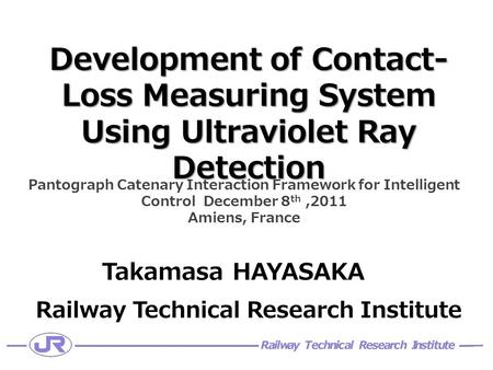 Development of Contact- Loss Measuring System Using Ultraviolet Ray Detection Railway Technical Research Institute Takamasa HAYASAKA Pantograph Catenary.