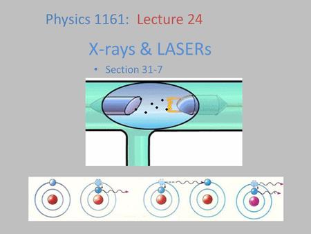 X-rays & LASERs Section 31-7 Physics 1161: Lecture 24.