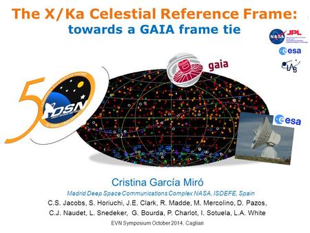 The X/Ka Celestial Reference Frame: towards a GAIA frame tie Cristina García Miró Madrid Deep Space Communications Complex NASA, ISDEFE, Spain C.S. Jacobs,