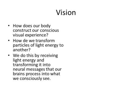 Vision How does our body construct our conscious visual experience?