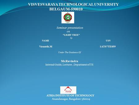 VISVESVARAYA TECHNOLOGICAL UNIVERSITY BELGAUM-590010 Seminar presentation on “LIGHT TREE” by NAME USN Vasanth.M 1AT07TE059 Under The Guidance Of ATRIA.