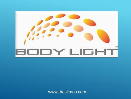 Www.theslimco.com. WHAT IS BODY LIGHT™? 100% LED (Light Emitting Diodes) System Class I Device; NO physician supervision required Accommodates two clients.