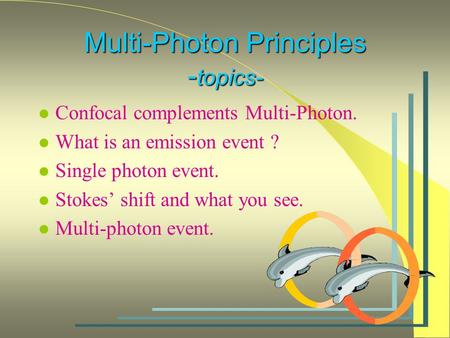 Multi-Photon Principles - topics- l Confocal complements Multi-Photon. l What is an emission event ? l Single photon event. l Stokes’ shift and what you.