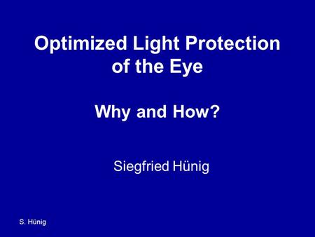 S. Hünig Optimized Light Protection of the Eye Why and How? Siegfried Hünig.