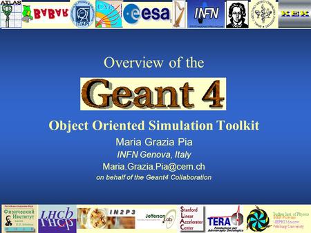 Maria Grazia Pia, INFN Genova Overview of the Object Oriented Simulation Toolkit Maria Grazia Pia INFN Genova, Italy on behalf.