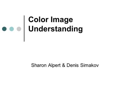 Color Image Understanding Sharon Alpert & Denis Simakov.