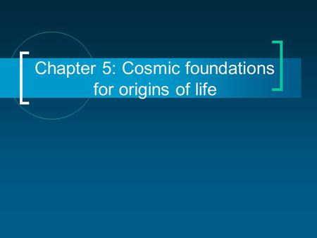 Chapter 5: Cosmic foundations for origins of life.