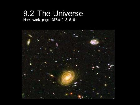 9.2 The Universe Homework: page 376 # 2, 3, 5, 6.