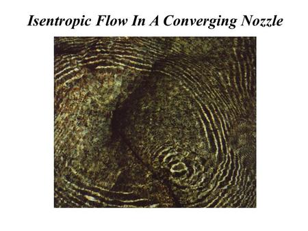 Isentropic Flow In A Converging Nozzle. M can equal 1 only where dA = 0 Can one find M > 1 upstream of exit? x = 0 Converging Nozzle M = 0.