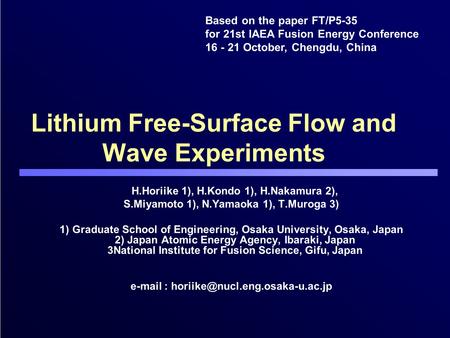 Lithium Free-Surface Flow and Wave Experiments H.Horiike 1), H.Kondo 1), H.Nakamura 2), S.Miyamoto 1), N.Yamaoka 1), T.Muroga 3) 1) Graduate School of.