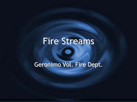 Fire Streams Geronimo Vol. Fire Dept.. Extinguishing Properties of Water G Water extinguishes fires by G Cooling G Remove heat from the fire G Smothering.