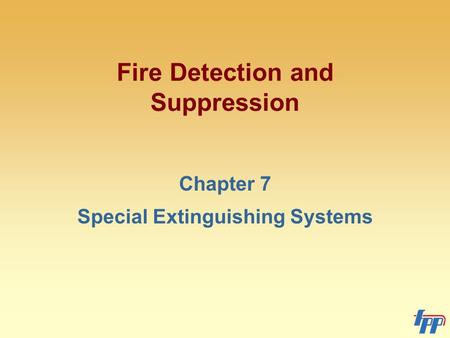 Fire Detection and Suppression Chapter 7 Special Extinguishing Systems.