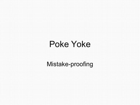 Poke Yoke Mistake-proofing.