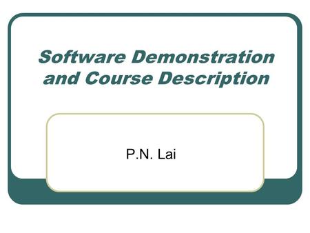 Software Demonstration and Course Description P.N. Lai.