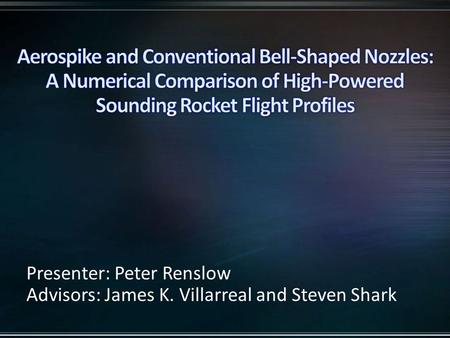 Presenter: Peter Renslow Advisors: James K. Villarreal and Steven Shark.