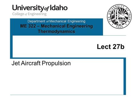 Department of Mechanical Engineering ME 322 – Mechanical Engineering Thermodynamics Lect 27b Jet Aircraft Propulsion.