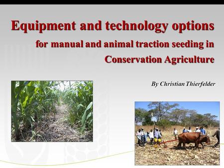 Equipment and technology options for manual and animal traction seeding in Conservation Agriculture By Christian Thierfelder.