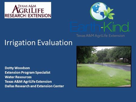 Irrigation Evaluation Dotty Woodson Extension Program Specialist Water Resources Texas A&M AgriLife Extension Dallas Research and Extension Center.