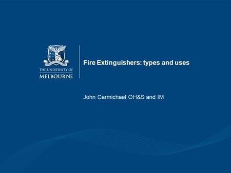 Fire Extinguishers: types and uses John Carmichael OH&S and IM.