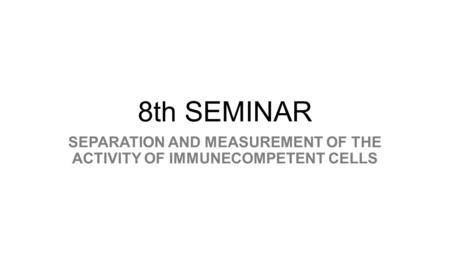 8th SEMINAR SEPARATION AND MEASUREMENT OF THE ACTIVITY OF IMMUNECOMPETENT CELLS.