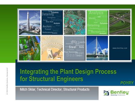 © 2010 Bentley Systems, Incorporated Integrating the Plant Design Process for Structural Engineers Mitch Sklar, Technical Director, Structural Products.
