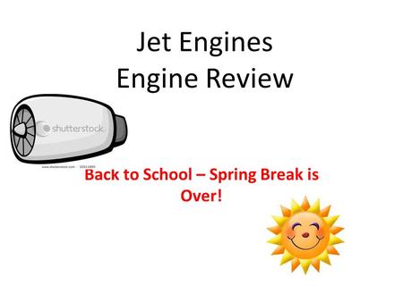 Jet Engines Engine Review Back to School – Spring Break is Over!