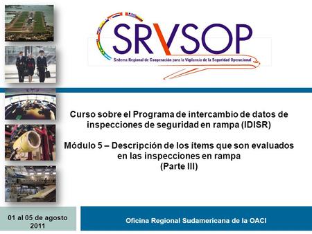 Oficina Regional Sudamericana de la OACI Curso sobre el Programa de intercambio de datos de inspecciones de seguridad en rampa (IDISR) Módulo 5 – Descripción.