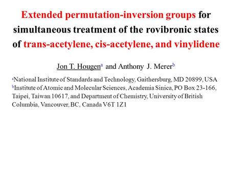 Extended permutation-inversion groups for simultaneous treatment of the rovibronic states of trans-acetylene, cis-acetylene, and vinylidene Jon T. Hougen.