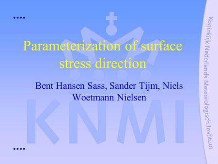 Parameterization of surface stress direction Bent Hansen Sass, Sander Tijm, Niels Woetmann Nielsen.