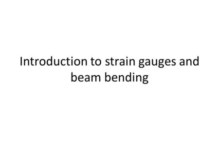 Introduction to strain gauges and beam bending. Labs and work You need to let us know (while working, not after the fact) if labs are taking too long.