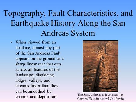 Topography, Fault Characteristics, and Earthquake History Along the San Andreas System When viewed from an airplane, almost any part of the San Andreas.