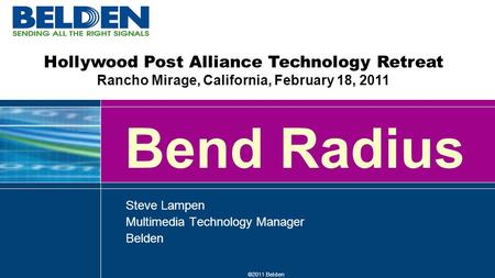 ©2011 Belden Bend Radius Steve Lampen Multimedia Technology Manager Belden Hollywood Post Alliance Technology Retreat Rancho Mirage, California, February.