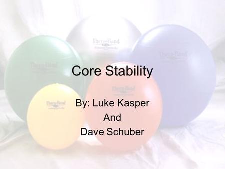 Core Stability By: Luke Kasper And Dave Schuber. What is “the Core” It is the lumbo-pelvic- hip complex –Center of Gravity is located there –Where all.