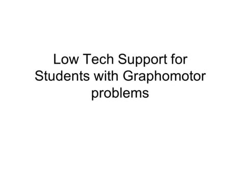 Low Tech Support for Students with Graphomotor problems.