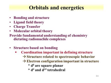 2-1 Orbitals and energetics Bonding and structure Ligand field theory Charge Transfer Molecular orbital theory Provide fundamental understanding of chemistry.